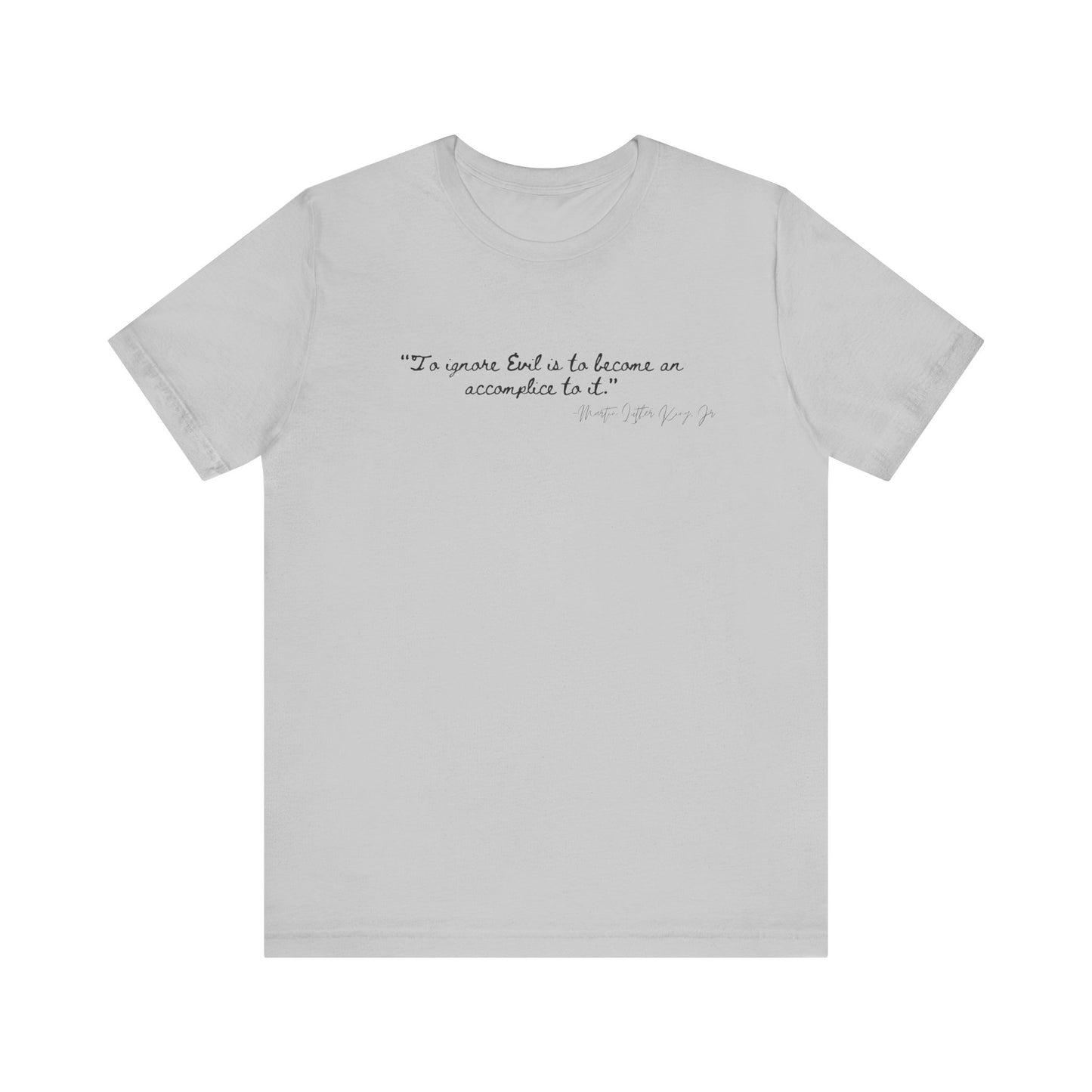 Inspirational Quote Unisex Short Sleeve Tee - MLK Martin Luther King Jr "To Ignore Evil is to become an accomplice to it"