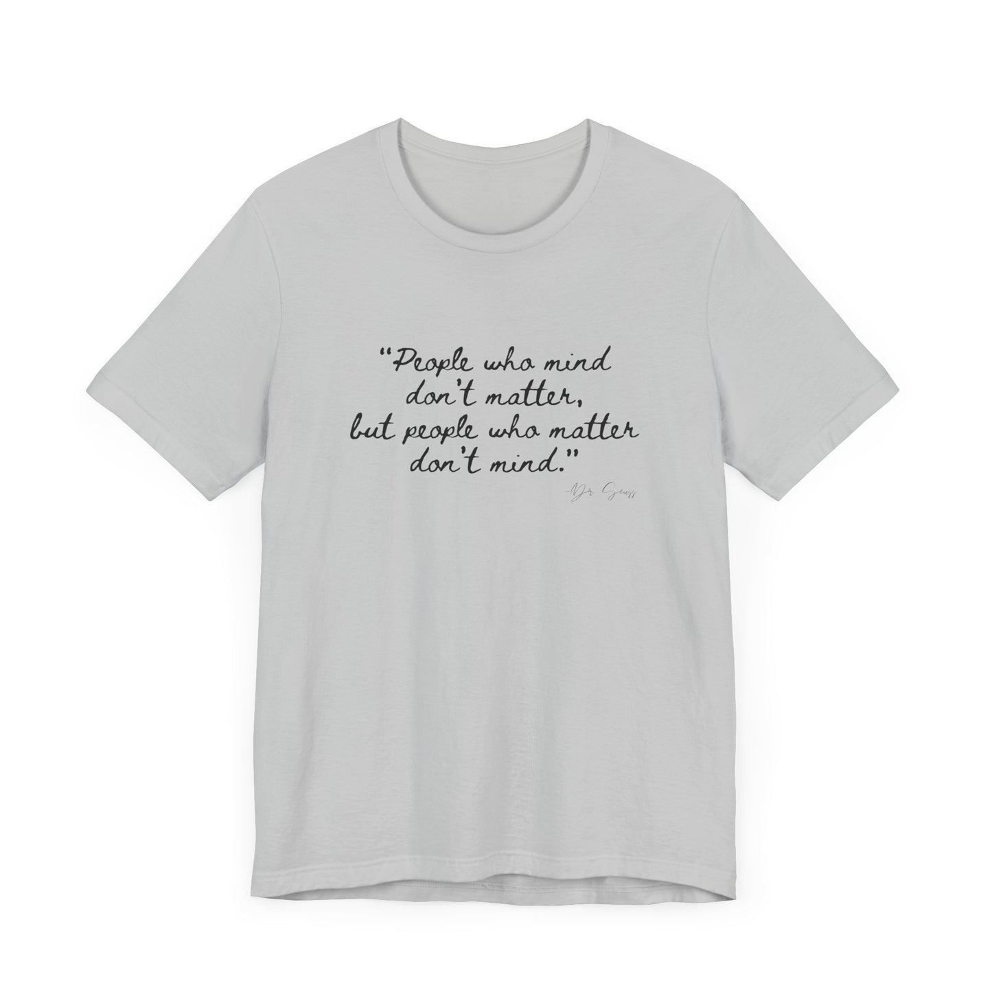 Unisex Jersey Short Sleeve Tee Dr. Seuss "People who matter, don't mind"