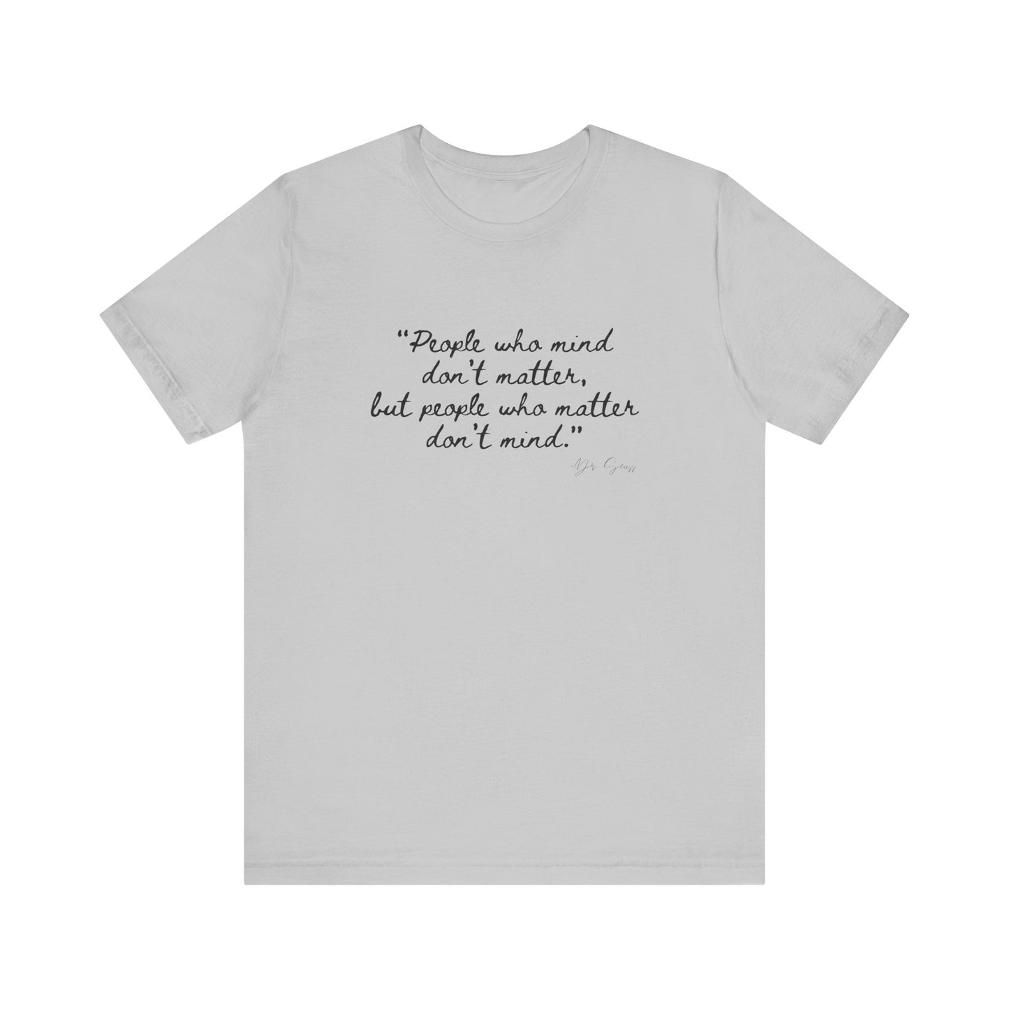 Unisex Jersey Short Sleeve Tee Dr. Seuss "People who matter, don't mind"