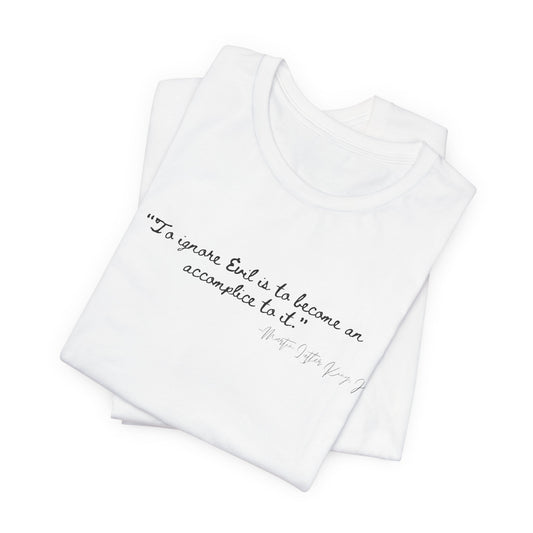 Inspirational Quote Unisex Short Sleeve Tee - MLK Martin Luther King Jr "To Ignore Evil is to become an accomplice to it"